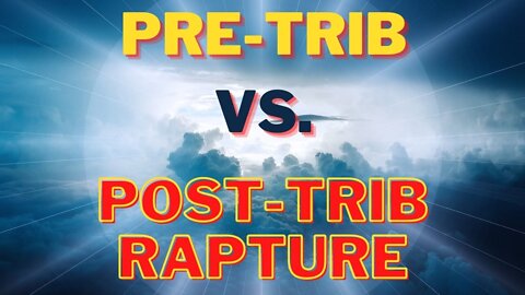 Pre-Trib Rapture vs. Post-Trib Rapture