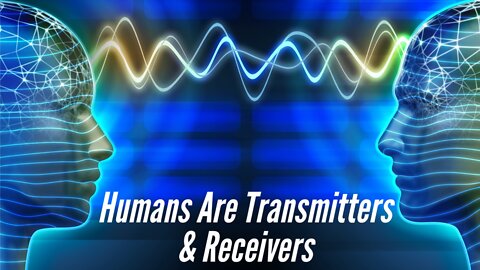 Humans Are Transmitters and Receivers