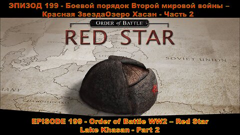EPISODE 199 - Order of Battle WW2 - Red Star - Lake Khasan - Part 2
