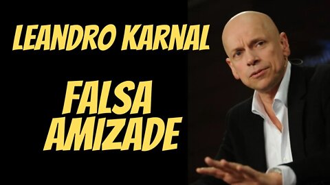 Leandro Karnal - Falsa Amizade.