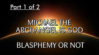Pt 1. Michael the Archangel / Blasphemy or Not