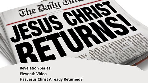 Revelation Series | Eleventh Video | Has Jesus Christ Already Returned?