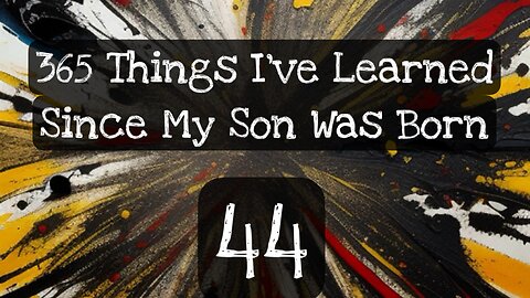 44/365 things I’ve learned since my son was born