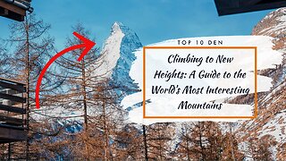 Climbing to New Heights: A Guide to the World's Most Interesting Mountains