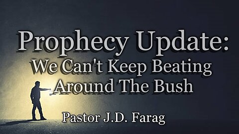 Prophecy Update: We Can't Keep Beating Around The Bush