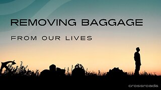 Removing Baggage from our lives- (Week 1) Let it go.