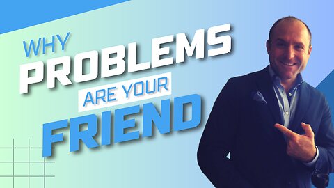 Why Problems Are Your Friend!