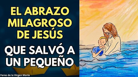 El Abrazo Milagroso de Jesús que Salvó a un Pequeño de Ahogarse