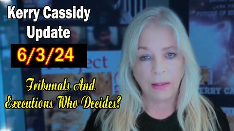 Kerry Cassidy Update Today June 3: "Tribunals And Executions Who Decides?"