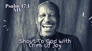 Shout To God With Cries Of Joy - Psalm 47:1 NIV