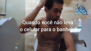 Quando Você Não Leva o Celular Para o Banheiro