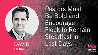 Ep. 634 - Pastors Must Be Bold and Encourage Flock to Remain Steadfast in Last Days - David Fiorazo