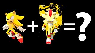 Super Sonic + Super Shadow = ?