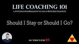 Life Coaching 101 - Should I Stay or Should I Go?