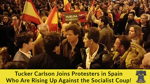 Tucker Carlson Joins Protesters in Spain Who Are Rising Up Against the Socialist Coup!