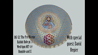 BG-S2: The Pre Nicene Rabbit Hole pt 3 with David