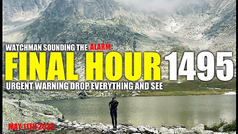 FINAL HOUR 1495 - URGENT WARNING DROP EVERYTHING AND SEE - WATCHMAN SOUNDING THE ALARM