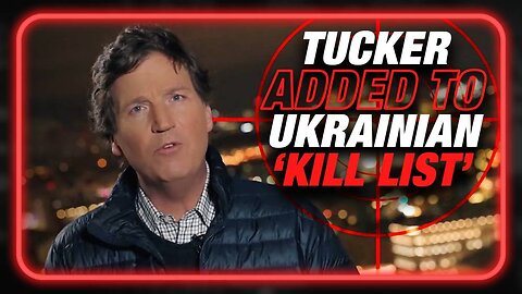 BREAKING: Tucker Carlson Added To Ukrainian 'Kill List'
