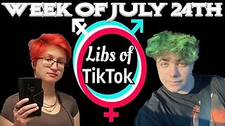 Libs of Tik-Tok: Week of July 24th
