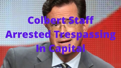 Stephen Colbert Staff Arrested Trespassing at Capital