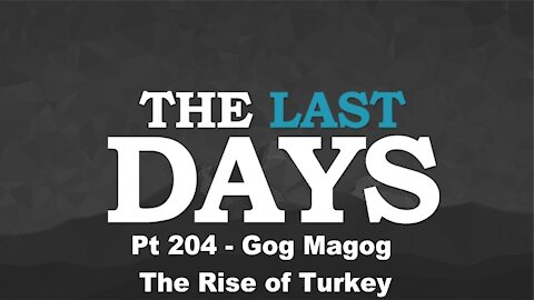 Gog Magog - The Rise of Turkey - The Last Days Pt 204