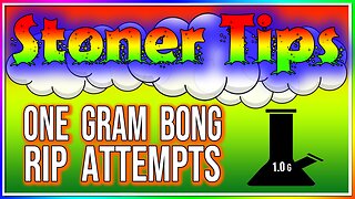 STONER TIPS #17: ONE GRAM BONG RIP ATTEMPTS