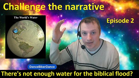 Challenge the narrative Episode #2 There isn't enough water for the biblical flood?