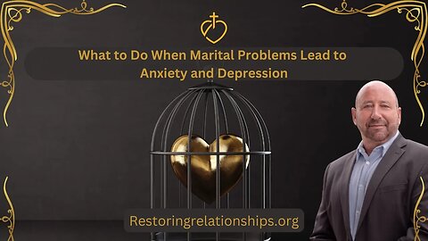 What to Do When Marital Problems Lead to Anxiety and Depression