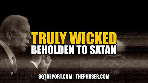 They Are Truly Wicked - SGT Report 05/02/23..