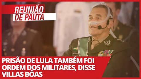 Prisão de Lula também foi ordem dos militares, disse Villas Bôas - Reunião de Pauta nº 664 - 11/2/21