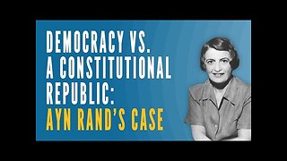 Democracy vs. a Constitutional Republic: Ayn Rand's Case (AUDIO)