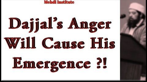 Dajjal's Anger Will Cause His Emergence ?!