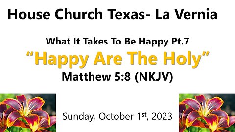 What It Takes To Be Happy Pt.7 Happy Are The Holy- House Church Texas, La Vernia- 10-1-23