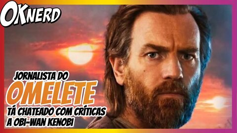 Jornalista do Omelete fica chateado com críticas a Obi Wan Kenobi