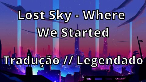 Lost Sky - Where We Started ( Tradução // Legendado )