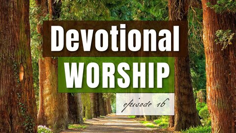 Episode 16 - Devotional Worship by Pablo Pérez (To Cover Your Throne - In Everything - From Within )