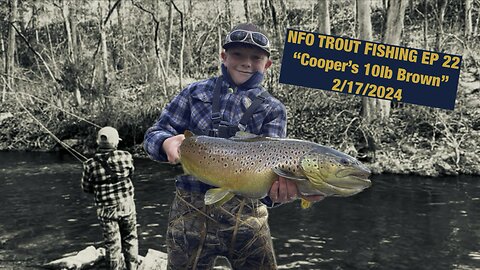 NFO TROUT FISHING EP 22 “Cooper’s 10lb Brown”