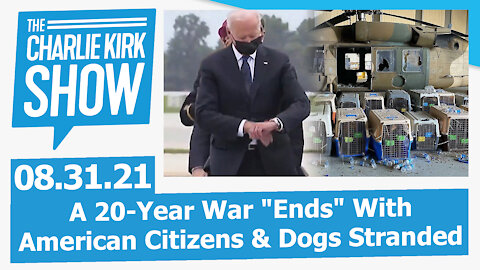 A 20-Year War "Ends" With American Citizens & Dogs Stranded | The Charlie Kirk Show LIVE 08.31.21