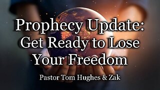 Prophecy Update: Get Ready to Lose Your Freedom!