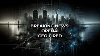 Breaking News: OpenAI's Founder & CEO, Sam Altman, is Fired