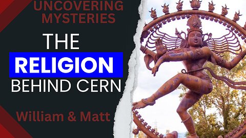 UNCOVERING MYSTERIES, THE RELIGION BEHIND CERN | with William & Matt