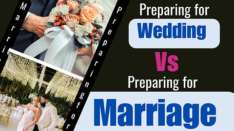 PREPARING FOR WEDDING VS PREPARING FOR MARRIAGE