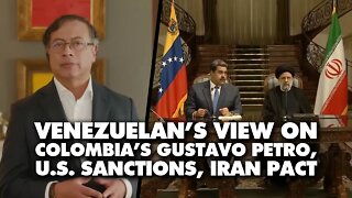 Venezuelan's view on Gustavo Petro victory in Colombia, US sanctions, Iran pact