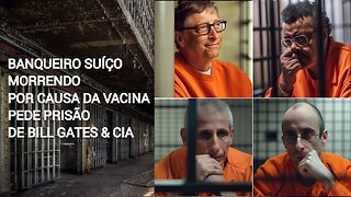 BANQUEIRO SUÍÇO MORRENDO POR CAUSA DA VACINA PEDE PRISÃO DE BILL GATES & CIA