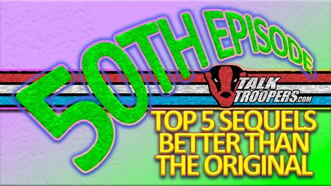 Talk Troopers Episode 50 - Top 5 Movie Sequels Better Than the Original