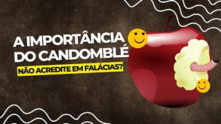 A IMPORTÂNCIA DO CANDOMBLÉ - NÃO CREIA EM FALÁCIAS.