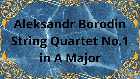 Aleksandr Borodin String Quartet No.1 in A Major