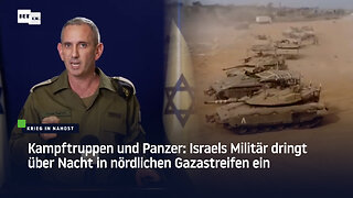 Kampftruppen und Panzer: Israels Militär dringt über Nacht in nördlichen Gazastreifen ein