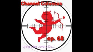 'Lying Like Lovers Do...' (J6) Channel Colossus ep. 68