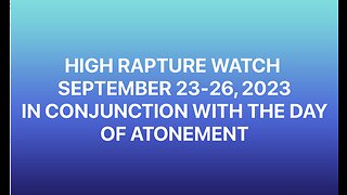 DAY OF ATONEMENT HIGH RAPTURE WATCH - SEPTEMBER 23-26, 2023